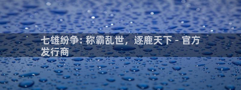 新城平台官网首页登录：七雄纷争: 称霸乱世，逐鹿天下 - 官方
发行商