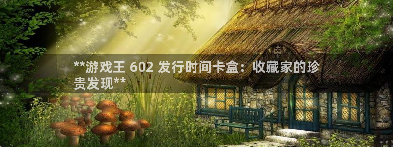 新城平台注册流程及费用：**游戏王 602 发行时间卡盒：收藏家的珍
贵发现**
