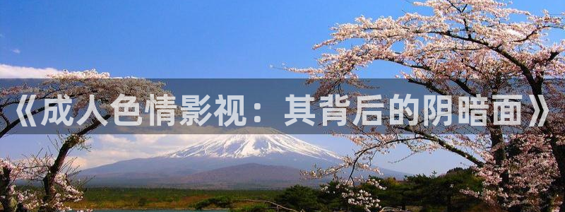 五杀影院免费观看：《成人色情影视：其背后的阴暗面》