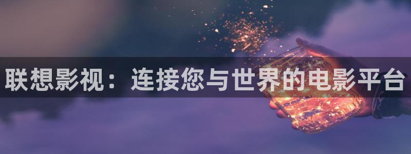 五杀影院在线观看免费播放：联想影视：连接您与世界的电影平台