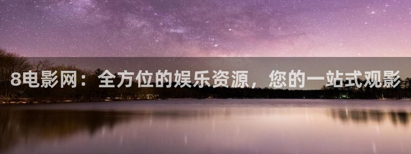 五杀影院在线观看免费播放：8电影网：全方位的娱乐资源，您的一站式观影